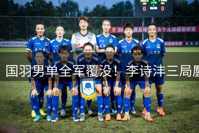 国羽男单全军覆没！李诗沣三局鏖战不敌日本选手